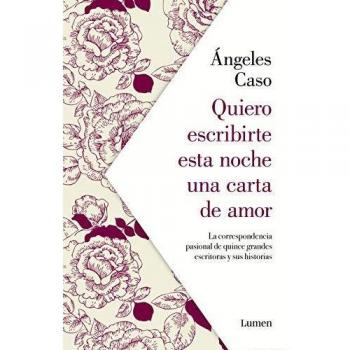 Quiero escribirte esta noche una carta de amor: La correspondencia pasional de quince grandes escritoras y sus historias