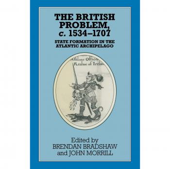 The British Problem c.1534-1707: State Formation in the Atlantic Archipelago