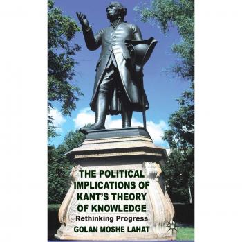 The Political Implications of Kant's Theory of Knowledge: Rethinking Progress