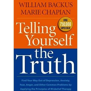 Telling Yourself the Truth: Find Your Way Out Of Depression, Anxiety, Fear, Anger, And Other Common Problems By Applying The Principles Of Misbelief Therapy