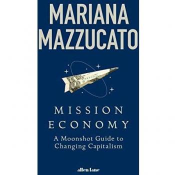 Mission. Economics: A Moonshot Guide to Changing Capitalism