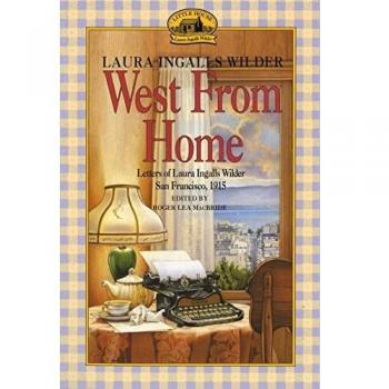 West from Home: Laura Ingalls Wilder's 1915 Letters - A Vivid Historical Account by the Beloved Author of Little House