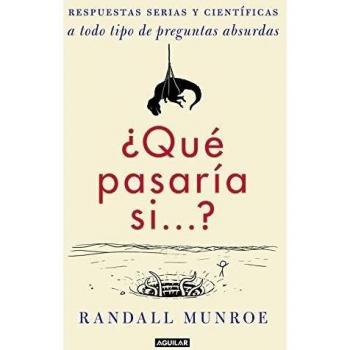 ¿Qué pasaría si...?: Respuestas serias y científicas a todo tipo de preguntas absurdas - Randall Munroe