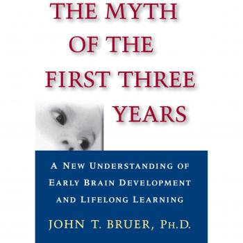 The Myth of the First Three Years: Understanding Early Brain Development and Lifelong Learning (Paperback)