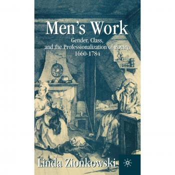 Men's Work: Gender, Class, and the Professionalization of Poetry, 1660-1784
