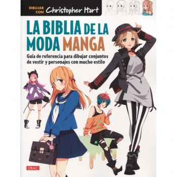 LA BLIBLIA DE LA MODA MANGA: Guía de referencia para dibujar conjuntos de vestir y personajes con mucho estilo - Christopher Hart