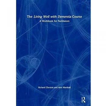 The Living Well with Dementia Course: A Workbook for Facilitators