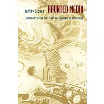 Haunted Media: Electronic Presence from Telegraphy to Television