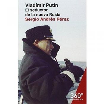 Vladimir Putin. El Seductor de la nueva Rusia: 23 - Sergio Andrés Pérez