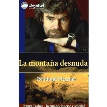 La montaña desnuda: Nanga Parbat : hermano, muerte y soledad - Reinhold Messner