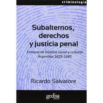 Subalternos, derechos y justicia penal: Ensayos de historia social y cultural argentina 1829-1940