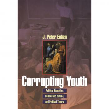 Corrupting Youth: Political Education and Democratic Culture by J. Peter Euben