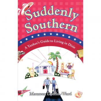Suddenly Southern: A Yankee's Guide to Living in Dixie - Cultural Transition Handbook