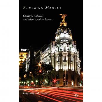 Remaking Madrid: Culture, Politics, and Identity after Franco
