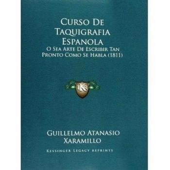 Curso De Taquigrafia Espanola: O Sea Arte De Escribir Tan Pronto Como Se Habla