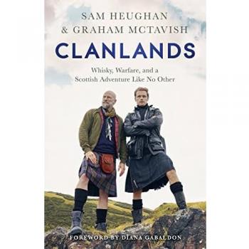 Clanlands: Whisky, Warfare, and a Scottish Adventure Like No Other by Sam Heughan and Graham McTavish
