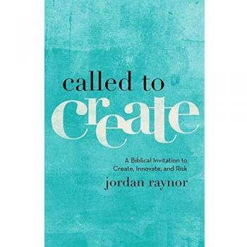 Called to Create: A Biblical Invitation to Create, Innovate, and Risk