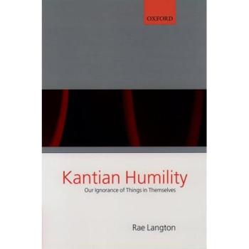 Kantian Humility: Our Ignorance of Things in Themselves