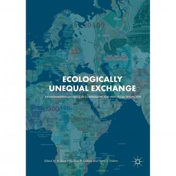 Ecologically Unequal Exchange: Environmental Injustice in Comparative and Historical Perspective