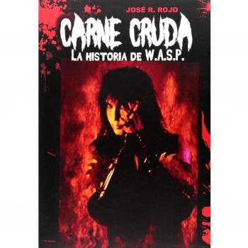 Carne Cruda: La Historia de W.A.S.P. - Rojo Martínez, José Ramón