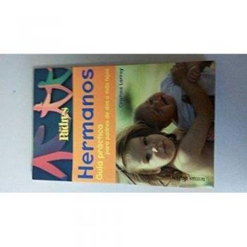 Hermanos. guia practica para padres de dos o mas hijos