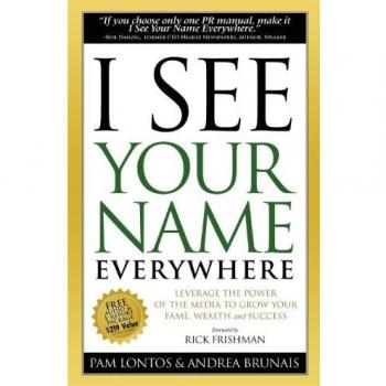 I See Your Name Everywhere: Media Mastery for Fame and Success by Pam Lontos