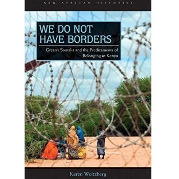 We Do Not Have Borders: Greater Somalia and the Predicaments of Belonging in Kenya