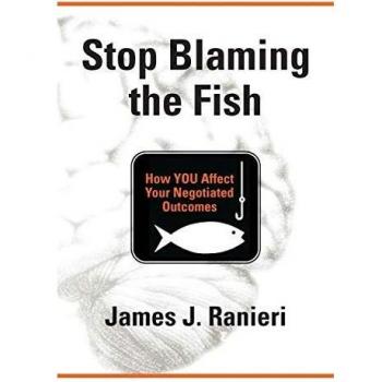 Stop Blaming the Fish: How Your Actions Influence Negotiated Outcomes - Paperback Edition