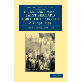La vida y tiempos de San Bernardo, Abad de Clairvaux, 1091-1153 (Colección Biblioteca de Cambridge - Historia Medieval)