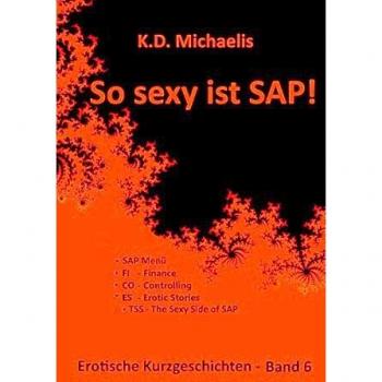 So sexy es SAP! Volumen 6: Historias cortas eróticas de y sobre usuarios y consultores de SAP (Tapa blanda)