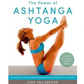 The Power of Ashtanga Yoga: Developing a Practice That Will Bring You Strength, Flexibility, and Inner Peace--Includes the Complete Primary Series