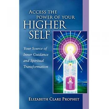 Access the Power of Your Higher Self: Your Source of Inner Guidance and Spiritual Transformation