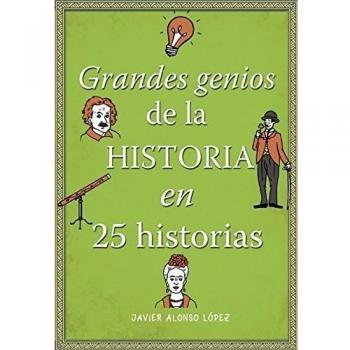 Grandes genios de la historia en 25 historias - ALONSO LOPEZ,JAVIER
