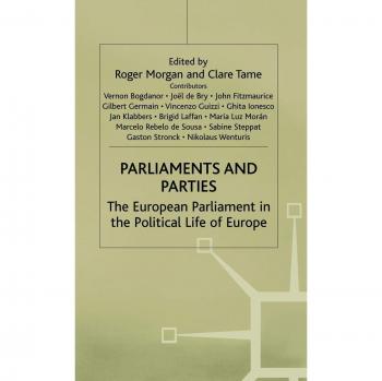 Parliaments and Parties: The European Parliament in the Political Life of Europe