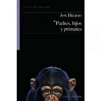 Padres Hijos Y Primates - Jon Bilbao