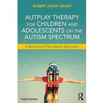 AutPlay Therapy for Children and Adolescents on the Autism Spectrum: A Behavioral Play-Based Approach, Third Edition