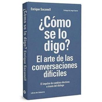 Cómo Se Lo Digo El Arte De Las Conversaciones Difíciles: El impulso de cambios efectivos a través del diálogo