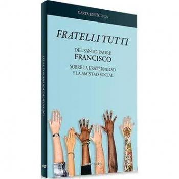 Carta encíclica Fratelli Tutti: Sobre la fraternidad y la amistad social