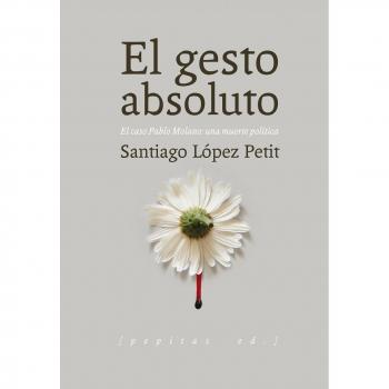 El gesto absoluto: El caso Pablo Molano: una muerte política