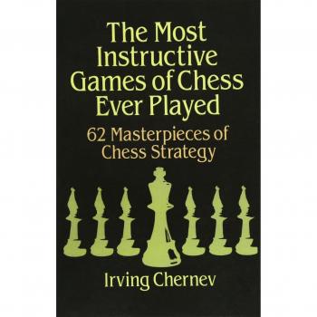 The Most Instructive Games of Chess Ever Played: 62 Masterpieces of Chess Strategy