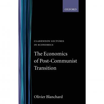 Post-Communist Transition Economics: Insights from Clarendon Lectures by Olivier Blanchard