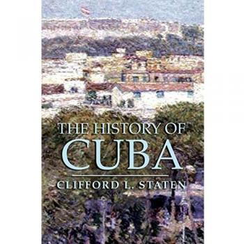 The History of Cuba: A Comprehensive Overview by Clifford L. Staten