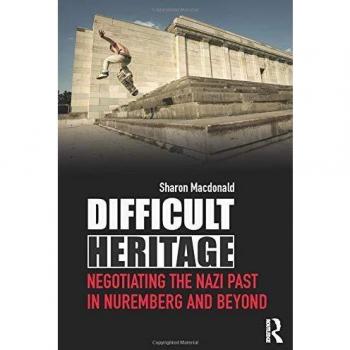 Difficult Heritage: Negotiating the Nazi Past in Nuremberg and Beyond