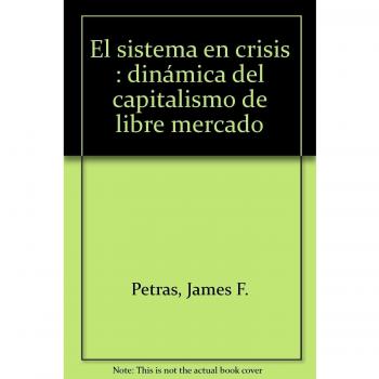 El sistema en crisis: Dinámica del capitalismo de libre mercado