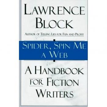 Spider, Spin Me A Web: Comprehensive Guide for Fiction Writers by Lawrence Block