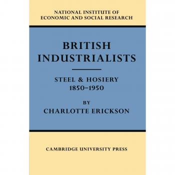 Industrialistas Británicos: Acero y Medias 1850-1950 - Edición de Bolsillo Cambridge