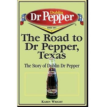 Dublin Dr Pepper History Book: The Road to Dr Pepper, Texas by Karen Wright