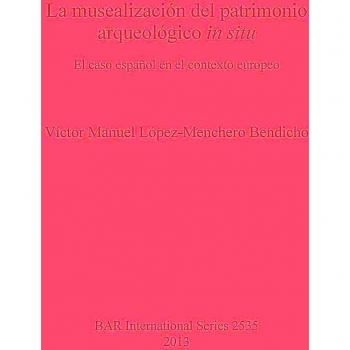 La musealización del patrimonio arqueológico in situ: El caso español en el contexto europeo