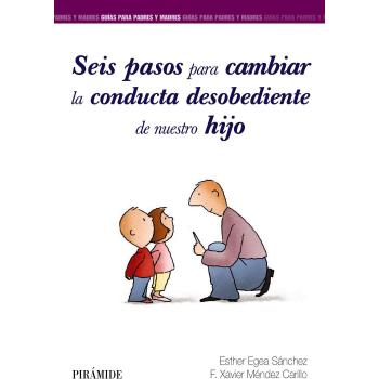 Seis pasos para cambiar la conducta desobediente de nuestro hijo - Egea Sánchez, Esther/méndez Carrillo, Francisco Xavier
