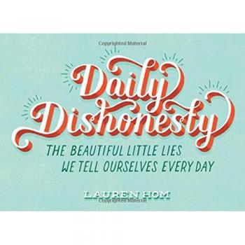 Daily Dishonesty: The Beautiful Little Lies We Tell Ourselves Every Day